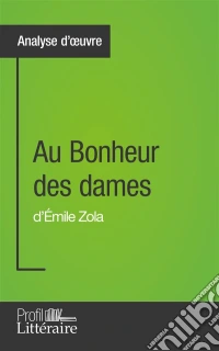 Au Bonheur des dames d'Émile Zola (Analyse approfondie)Approfondissez votre lecture de cette œuvre avec notre profil littéraire (résumé, fiche de lecture et axes de lecture). E-book. Formato EPUB ebook