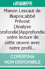 Manon Lescaut de l'abbé Prévost (Analyse approfondie)Approfondissez votre lecture de cette œuvre avec notre profil littéraire (résumé, fiche de lecture et axes de lecture). E-book. Formato EPUB ebook