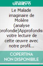 Le Malade imaginaire de Molière (analyse approfondie)Approfondissez votre lecture de cette œuvre avec notre profil littéraire (résumé, fiche de lecture et axes de lecture). E-book. Formato EPUB ebook