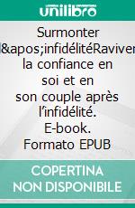 Surmonter l'infidélitéRaviver la confiance en soi et en son couple après l’infidélité. E-book. Formato EPUB ebook di Sophie Mévisse