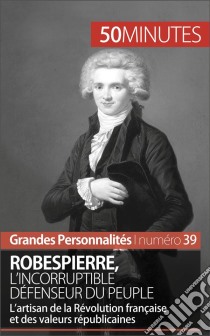 RobespierreL’artisan de la Révolution française et des valeurs républicaines. E-book. Formato EPUB ebook di 50Minutes