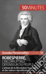 RobespierreL’artisan de la Révolution française et des valeurs républicaines. E-book. Formato EPUB ebook