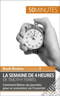 La semaine de 4 heures de Timothy FerrissComment libérer ses journées pour se concentrer sur l’essentiel. E-book. Formato EPUB ebook di Anastasia Samygin-Cherkaoui