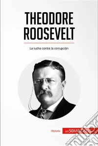 Theodore RooseveltLa lucha contra la corrupción. E-book. Formato EPUB ebook
