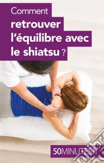 Comment retrouver l'équilibre avec le shiatsu ?. E-book. Formato EPUB ebook di Vera Smayan