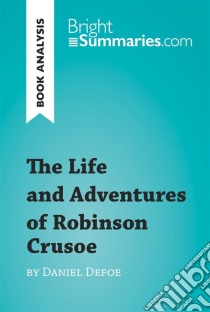 The Life and Adventures of Robinson Crusoe by Daniel Defoe (Book Analysis)Detailed Summary, Analysis and Reading Guide. E-book. Formato EPUB ebook di Bright Summaries