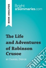 The Life and Adventures of Robinson Crusoe by Daniel Defoe (Book Analysis)Detailed Summary, Analysis and Reading Guide. E-book. Formato EPUB ebook