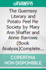 The Guernsey Literary and Potato Peel Pie Society by Mary Ann Shaffer and Annie Barrows (Book Analysis)Complete Summary and Book Analysis. E-book. Formato EPUB ebook