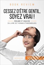 Book review : Cessez d&apos;être gentil, soyez vrai ! de Thomas d&apos;AnsembourgRésumé et analyse du livre de Thomas d&apos;Ansembourg. E-book. Formato EPUB ebook