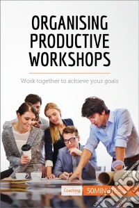 Organising Productive WorkshopsWork together to achieve your goals. E-book. Formato EPUB ebook