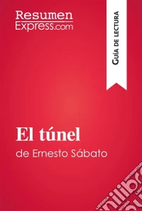 El túnel de Ernesto Sábato (Guía de lectura)Resumen y análisis completo. E-book. Formato EPUB ebook