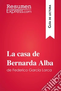 La casa de Bernarda Alba de Federico García Lorca (Guía de lectura)Resumen y análisis completo. E-book. Formato EPUB ebook