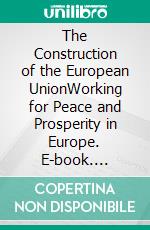 The Construction of the European UnionWorking for Peace and Prosperity in Europe. E-book. Formato EPUB ebook