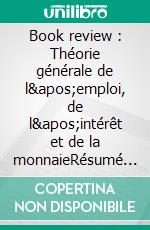 Book review : Théorie générale de l'emploi, de l'intérêt et de la monnaieRésumé et analyse du livre de John M. Keynes. E-book. Formato EPUB ebook di 50Minutes