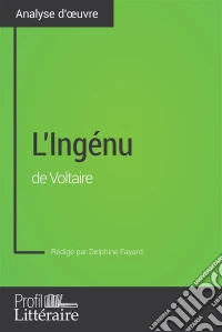 L'Ingénu de Voltaire (Analyse approfondie)Approfondissez votre lecture de cette œuvre avec notre profil littéraire (résumé, fiche de lecture et axes de lecture). E-book. Formato EPUB ebook
