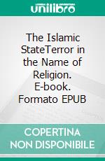 The Islamic StateTerror in the Name of Religion. E-book. Formato EPUB ebook