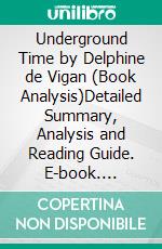 Underground Time by Delphine de Vigan (Book Analysis)Detailed Summary, Analysis and Reading Guide. E-book. Formato EPUB ebook