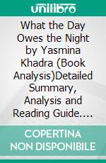 What the Day Owes the Night by Yasmina Khadra (Book Analysis)Detailed Summary, Analysis and Reading Guide. E-book. Formato EPUB ebook
