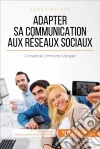 Adapter sa communication aux réseaux sociaux: Conseils de Community Manager. E-book. Formato EPUB ebook di Irène Guittin