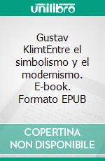 Gustav KlimtEntre el simbolismo y el modernismo. E-book. Formato EPUB ebook