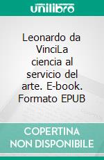 Leonardo da VinciLa ciencia al servicio del arte. E-book. Formato EPUB ebook
