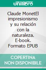 Claude MonetEl impresionismo y su relación con la naturaleza. E-book. Formato EPUB ebook