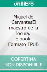 Miguel de CervantesEl maestro de la locura. E-book. Formato EPUB ebook