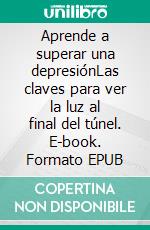 Aprende a superar una depresiónLas claves para ver la luz al final del túnel. E-book. Formato EPUB ebook