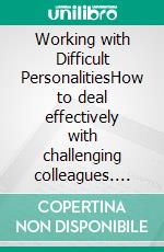 Working with Difficult PersonalitiesHow to deal effectively with challenging colleagues. E-book. Formato EPUB ebook
