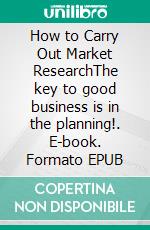 How to Carry Out Market ResearchThe key to good business is in the planning!. E-book. Formato EPUB ebook
