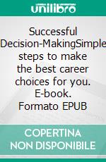 Successful Decision-MakingSimple steps to make the best career choices for you. E-book. Formato EPUB ebook