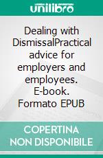 Dealing with DismissalPractical advice for employers and employees. E-book. Formato EPUB ebook