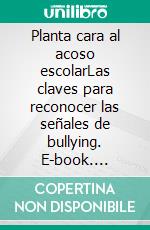 Planta cara al acoso escolarLas claves para reconocer las señales de bullying. E-book. Formato EPUB ebook