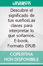 Descubre el significado de tus sueñosLas claves para interpretar lo que soñamos. E-book. Formato EPUB ebook