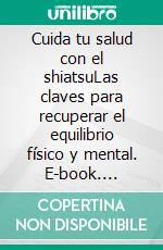 Cuida tu salud con el shiatsuLas claves para recuperar el equilibrio físico y mental. E-book. Formato EPUB ebook