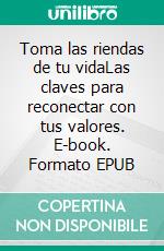 Toma las riendas de tu vidaLas claves para reconectar con tus valores. E-book. Formato EPUB ebook