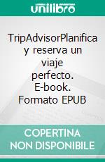 TripAdvisorPlanifica y reserva un viaje perfecto. E-book. Formato EPUB ebook