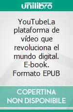 YouTubeLa plataforma de vídeo que revoluciona el mundo digital. E-book. Formato EPUB ebook
