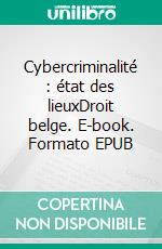 Cybercriminalité : état des lieuxDroit belge. E-book. Formato EPUB ebook