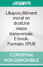 L&apos;élément moral en droitUne vision transversale. E-book. Formato EPUB ebook