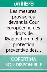 Les mesures provisoires devant la Cour européenne des droits de l'hommeLa protection préventive des droits conventionnels en puissance ?. E-book. Formato EPUB ebook di Sandrine Watthée