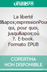 La liberté d'expressionPour qui, pour quoi, jusqu'où ?. E-book. Formato EPUB ebook di Stéphane Hoebeke