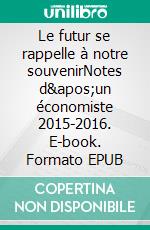 Le futur se rappelle à notre souvenirNotes d'un économiste 2015-2016. E-book. Formato EPUB ebook di Bruno Colmant