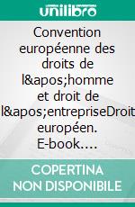 Convention européenne des droits de l'homme et droit de l'entrepriseDroit européen. E-book. Formato EPUB ebook di Collectif 