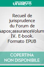 Recueil de jurisprudence du Forum de l&apos;assuranceVolume IV. E-book. Formato EPUB