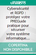 Cybersécurité et RGPD : protégez votre PMEGuide pratique pour sécuriser votre système informatique et vous conformer au RGPD. E-book. Formato EPUB ebook