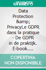 Data Protection & PrivacyLe GDPR dans la pratique - De GDPR in de praktijk. E-book. Formato EPUB ebook di Collectif 