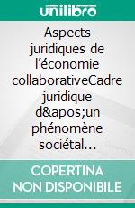 Aspects juridiques de l’économie collaborativeCadre juridique d&apos;un phénomène sociétal large. E-book. Formato EPUB ebook