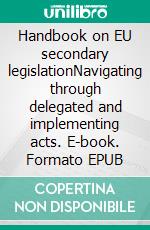 Handbook on EU secondary legislationNavigating through delegated and implementing acts. E-book. Formato EPUB ebook