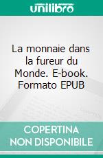 La monnaie dans la fureur du Monde. E-book. Formato EPUB ebook